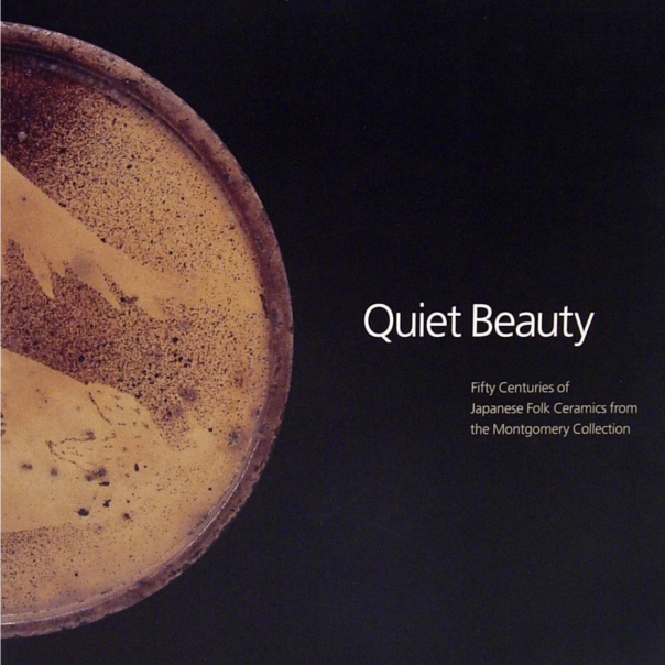 Quiet Beauty: Fifty Centuries of Japanese Folk Ceramics from the Montgomery Collection
